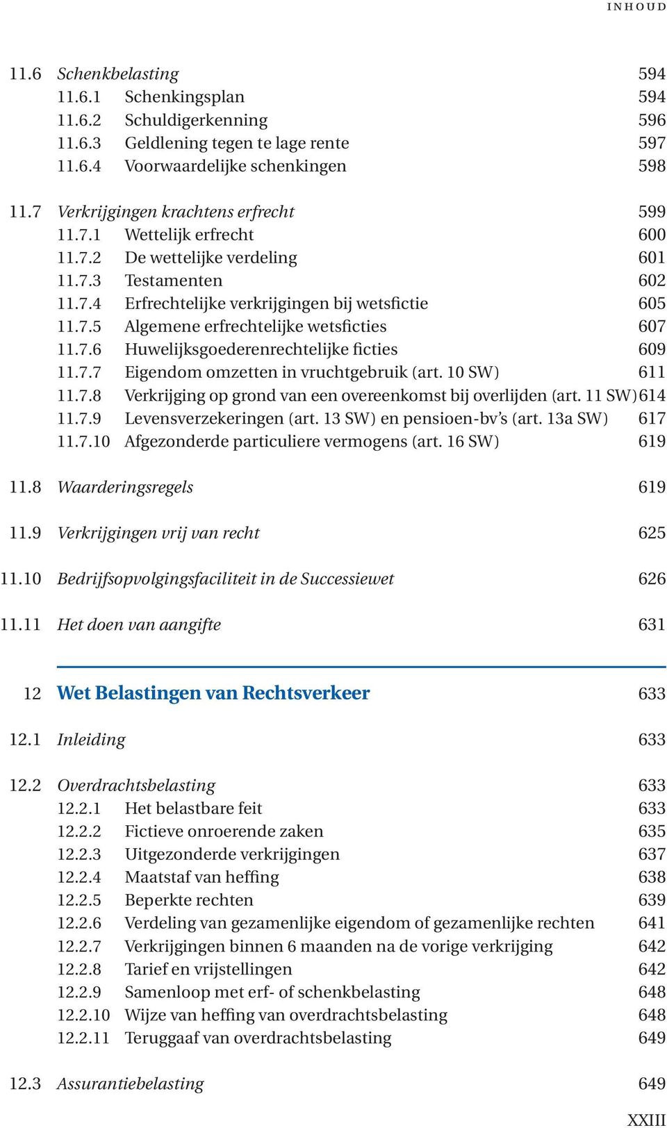 7.6 Huwelijksgoederenrechtelijke ficties 609 11.7.7 Eigendom omzetten in vruchtgebruik (art. 10 SW) 611 11.7.8 Verkrijging op grond van een overeenkomst bij overlijden (art. 11 SW) 614 11.7.9 Levensverzekeringen (art.