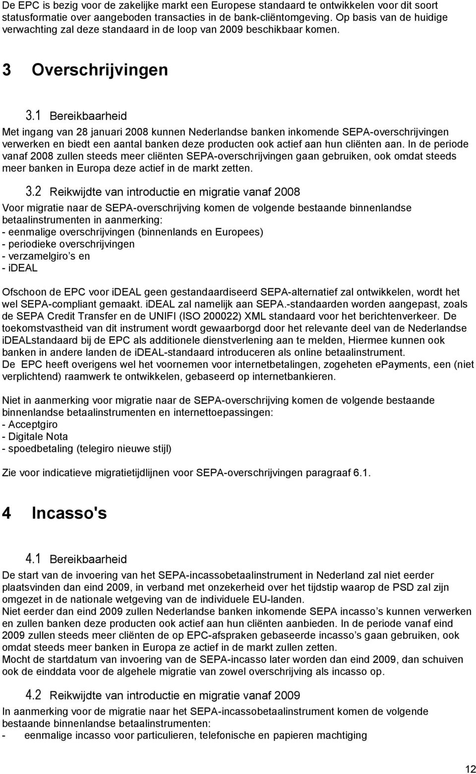 1 Bereikbaarheid Met ingang van 28 januari 2008 kunnen Nederlandse inkomende SEPA-overschrijvingen verwerken en biedt een aantal deze producten ook actief aan hun cliënten aan.
