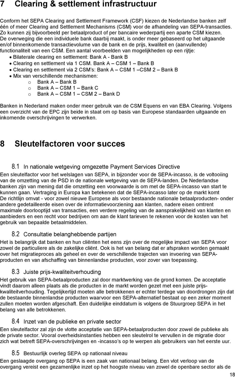 De overweging die een individuele bank daarbij maakt, is onder meer gebaseerd op het uitgaande en/of binnenkomende transactievolume van de bank en de prijs, kwaliteit en (aanvullende) functionaliteit