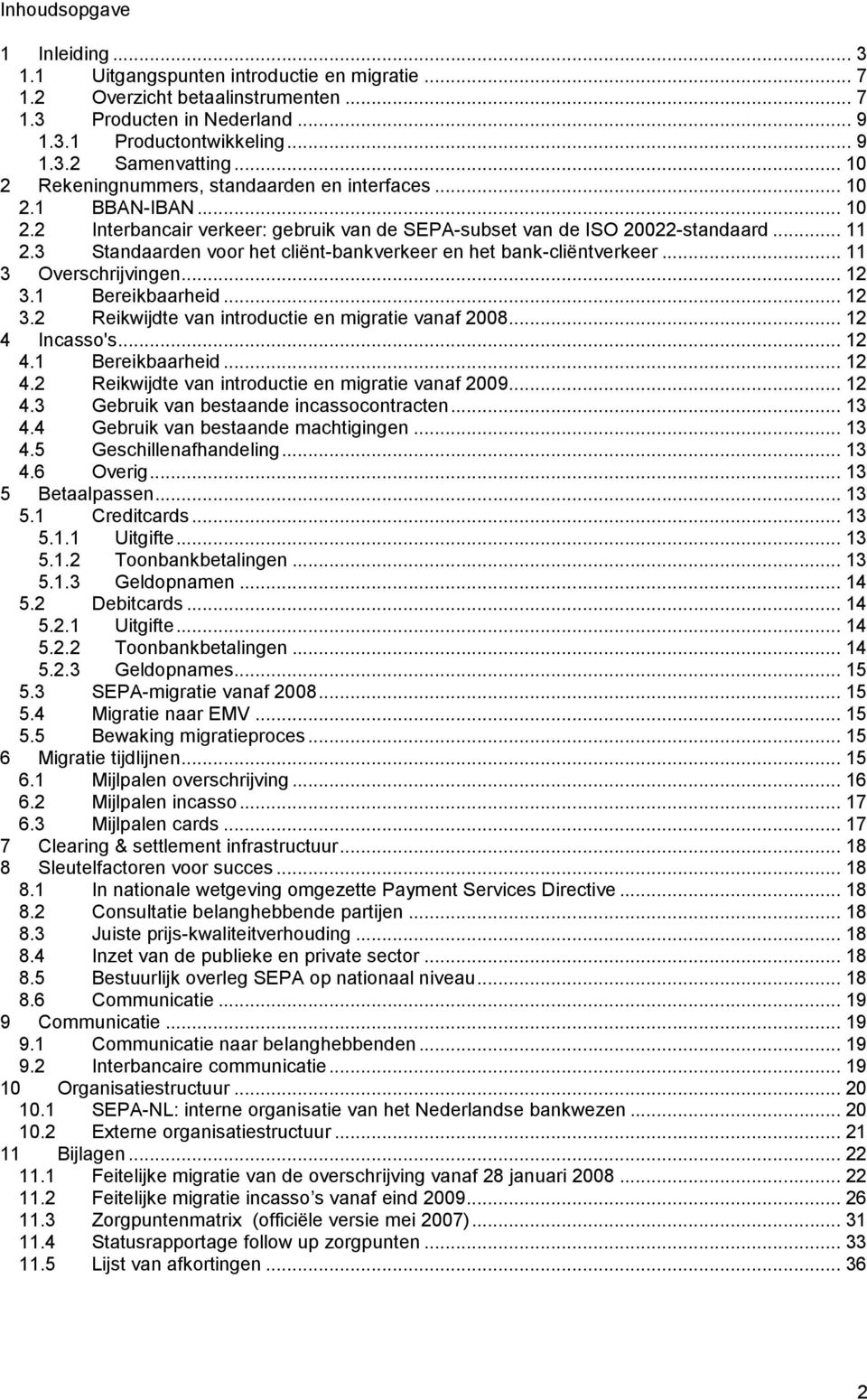 3 Standaarden voor het cliënt-bankverkeer en het bank-cliëntverkeer... 11 3 Overschrijvingen... 12 3.1 Bereikbaarheid... 12 3.2 Reikwijdte van introductie en migratie vanaf 2008... 12 4 Incasso's.