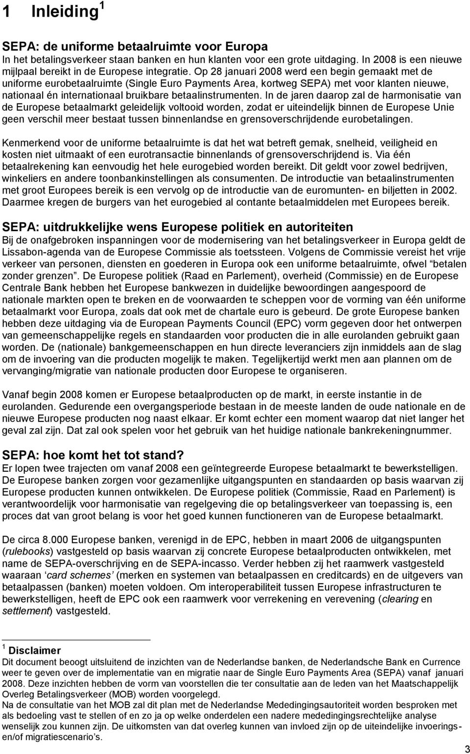 In de jaren daarop zal de harmonisatie van de Europese betaalmarkt geleidelijk voltooid worden, zodat er uiteindelijk binnen de Europese Unie geen verschil meer bestaat tussen binnenlandse en