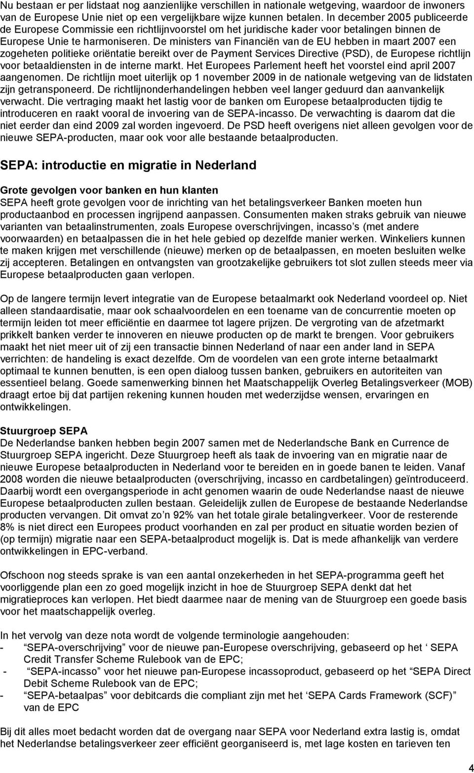 De ministers van Financiën van de EU hebben in maart 2007 een zogeheten politieke oriëntatie bereikt over de Payment Services Directive (PSD), de Europese richtlijn voor betaaldiensten in de interne