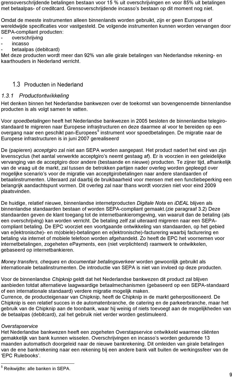 De volgende instrumenten kunnen worden vervangen door SEPA-compliant producten: - overschrijving - incasso - betaalpas (debitcard) Met deze producten wordt meer dan 92% van alle girale betalingen van