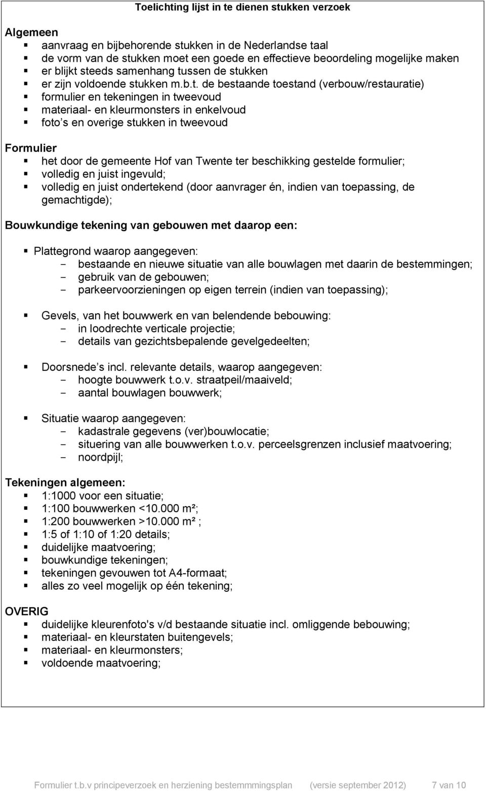 steeds samenhang tussen de stukken er zijn voldoende stukken m.b.t. de bestaande toestand (verbouw/restauratie) formulier en tekeningen in tweevoud materiaal- en kleurmonsters in enkelvoud foto s en