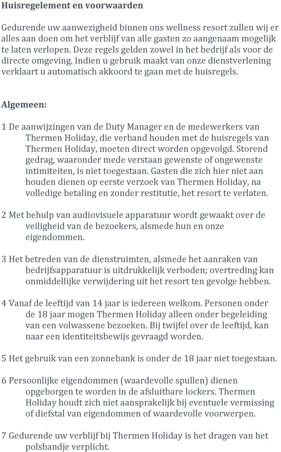 Algemeen: 1 De aanwijzingen van de Duty Manager en de medewerkers van Thermen Holiday, die verband houden met de huisregels van Thermen Holiday, moeten direct worden opgevolgd.