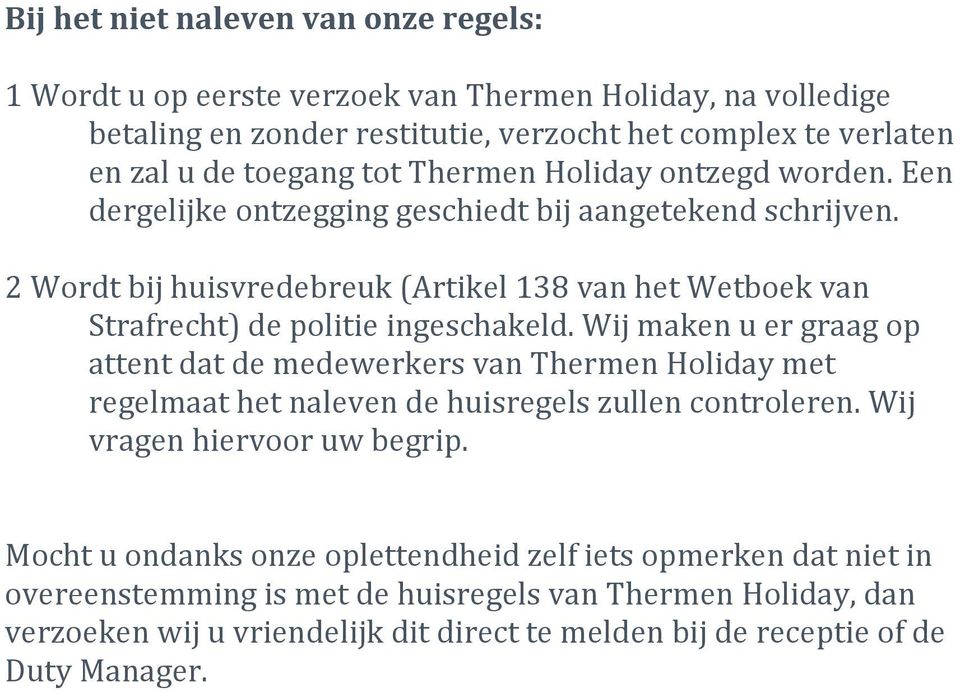 2 Wordt bij huisvredebreuk (Artikel 138 van het Wetboek van Strafrecht) de politie ingeschakeld.