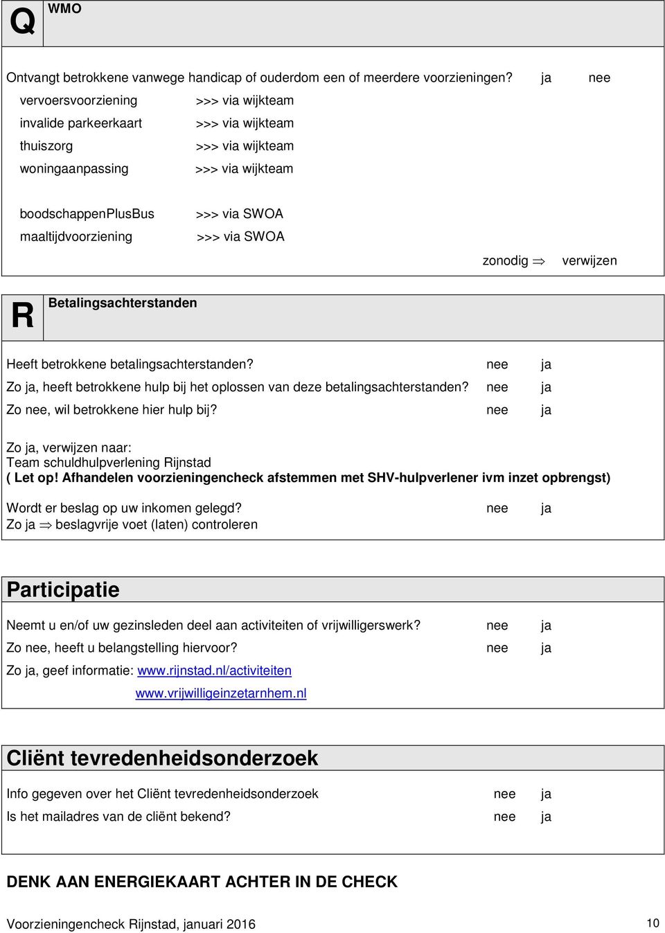 >>> via SWOA zonodig verwijzen R Betalingsachterstanden Heeft betrokkene betalingsachterstanden? Zo ja, heeft betrokkene hulp bij het oplossen van deze betalingsachterstanden?