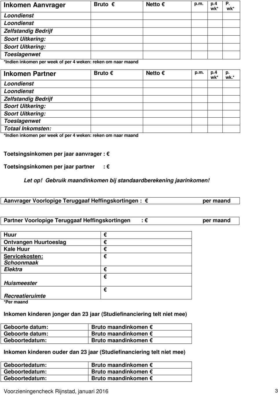 wk* p. wk.* Toetsingsinkomen per jaar aanvrager : Toetsingsinkomen per jaar partner : Let op! Gebruik maandinkomen bij standaardberekening jaarinkomen!