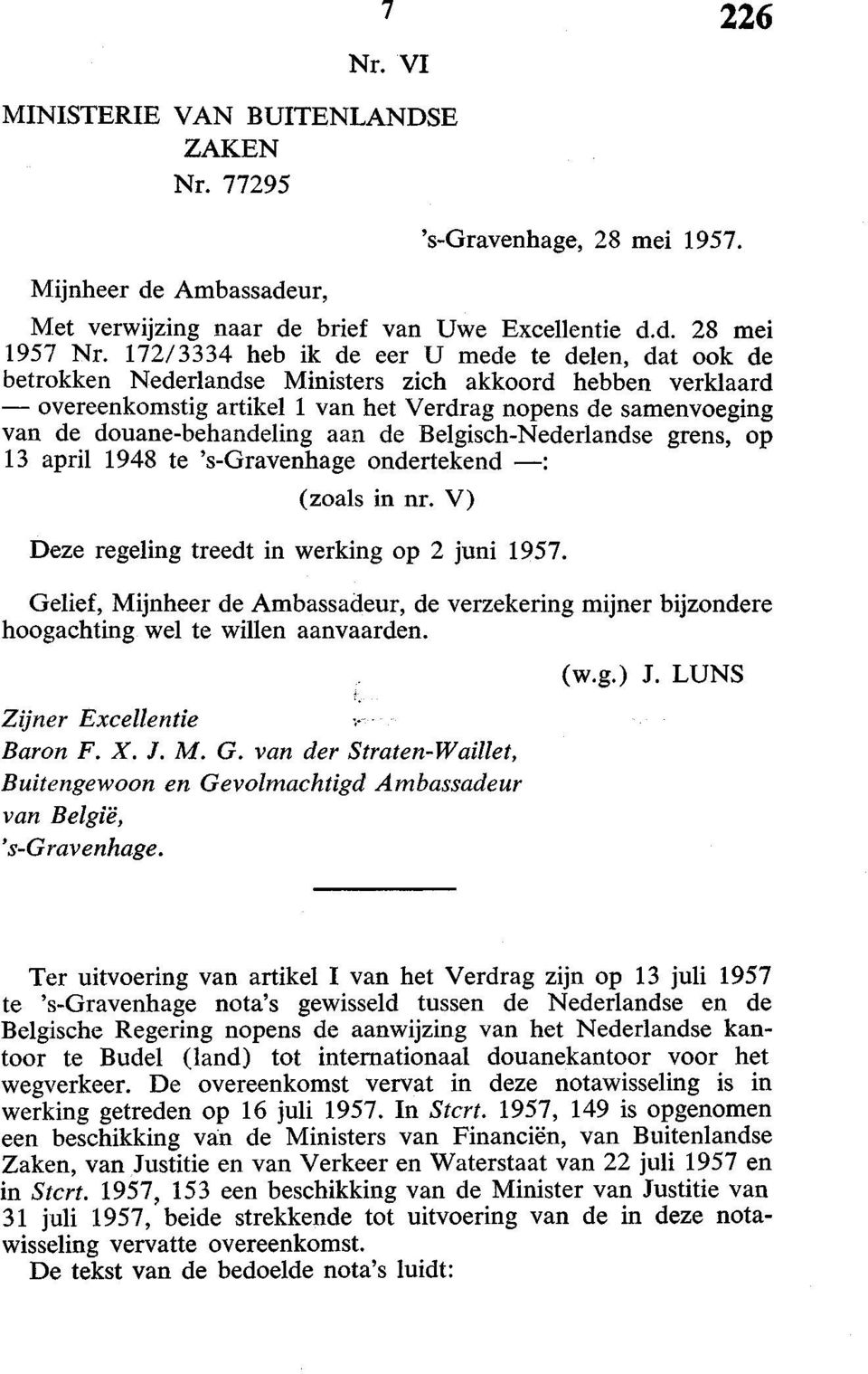 douane-behandeling aan de Belgisch-Nederlandse grens, op 13 april 1948 te 's-gravenhage ondertekend : (zoals in nr. V) Deze regeling treedt in werking op 2 juni 1957.