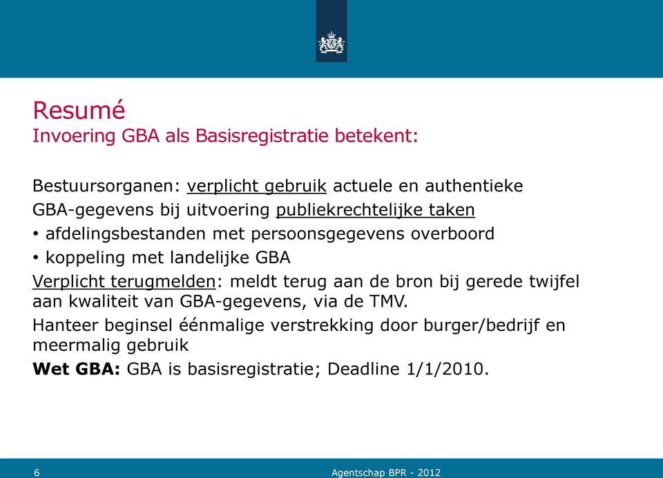 landelijke GBA Verplicht terugmelden: meldt terug aan de bron bij gerede twijfel aan kwaliteit van GBA-gegevens, via de