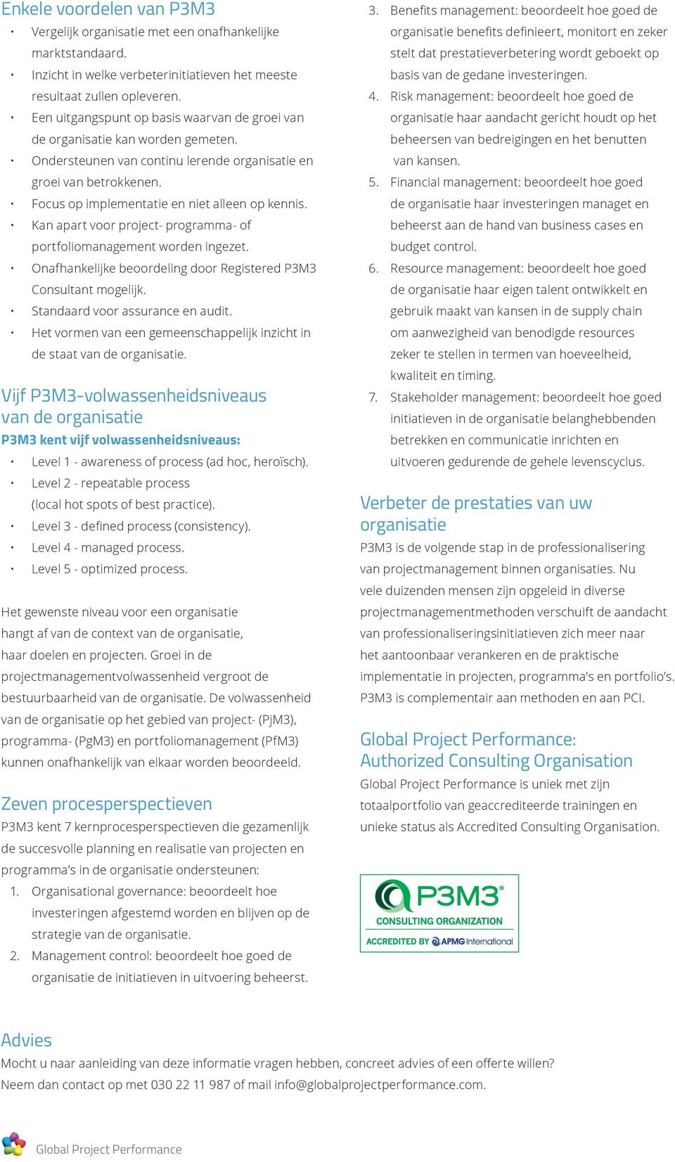 Focus op implementatie en niet alleen op kennis. Kan apart voor project- programma- of portfoliomanagement worden ingezet. Onafhankelijke beoordeling door Registered P3M3 Consultant mogelijk.