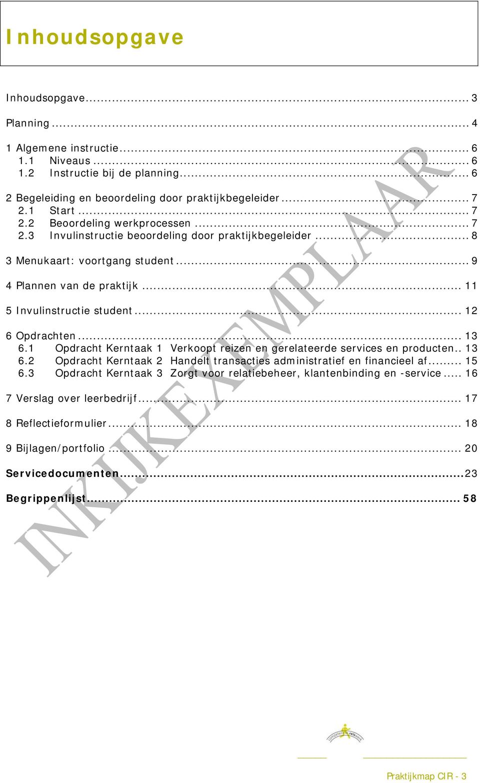 .. 11 5 Invulinstructie student... 12 6 Opdrachten... 13 6.1 Opdracht Kerntaak 1 Verkoopt reizen en gerelateerde services en producten.. 13 6.2 Opdracht Kerntaak 2 Handelt transacties administratief en financieel af.