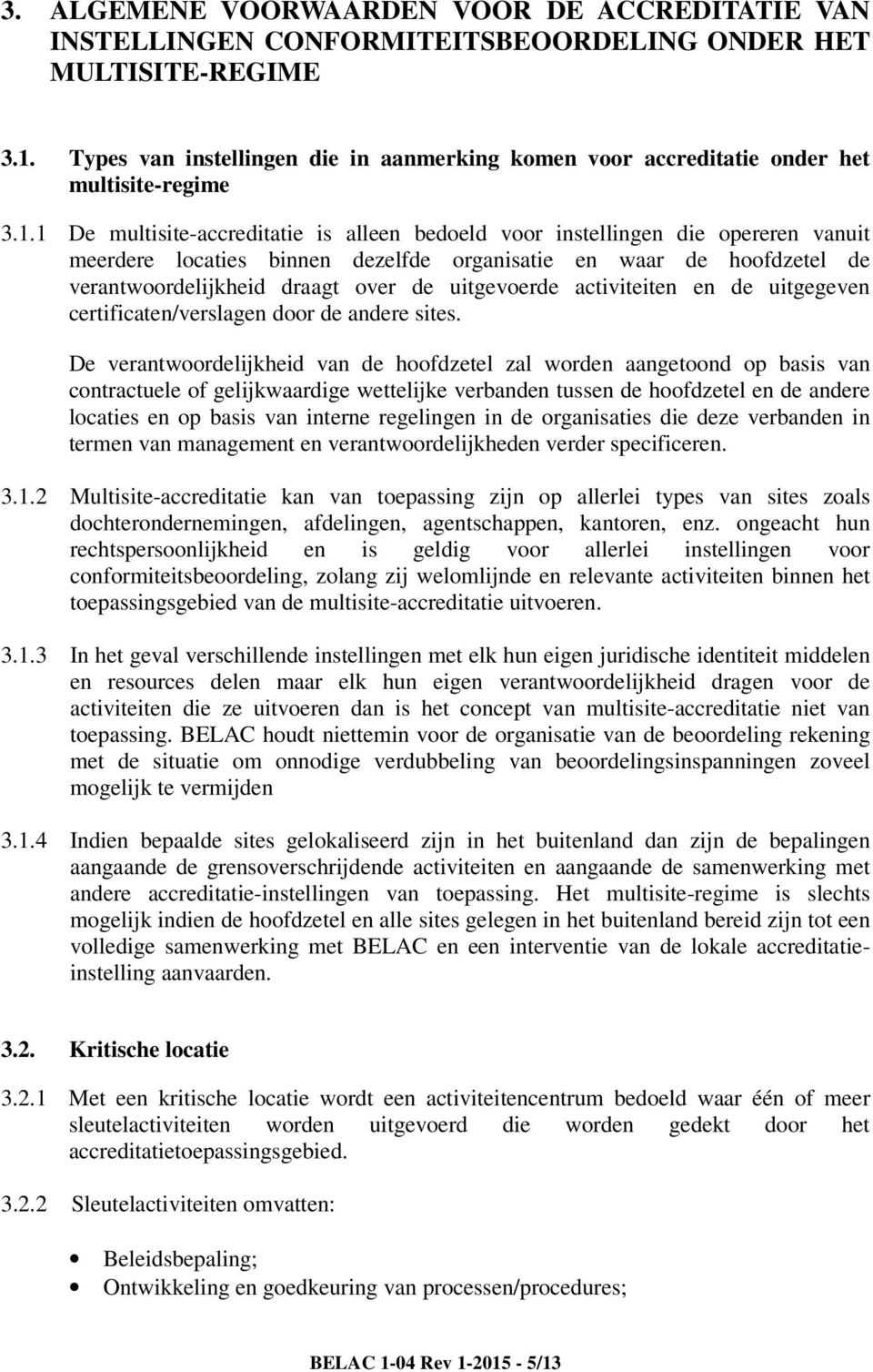 1 De multisite-accreditatie is alleen bedoeld voor instellingen die opereren vanuit meerdere locaties binnen dezelfde organisatie en waar de hoofdzetel de verantwoordelijkheid draagt over de