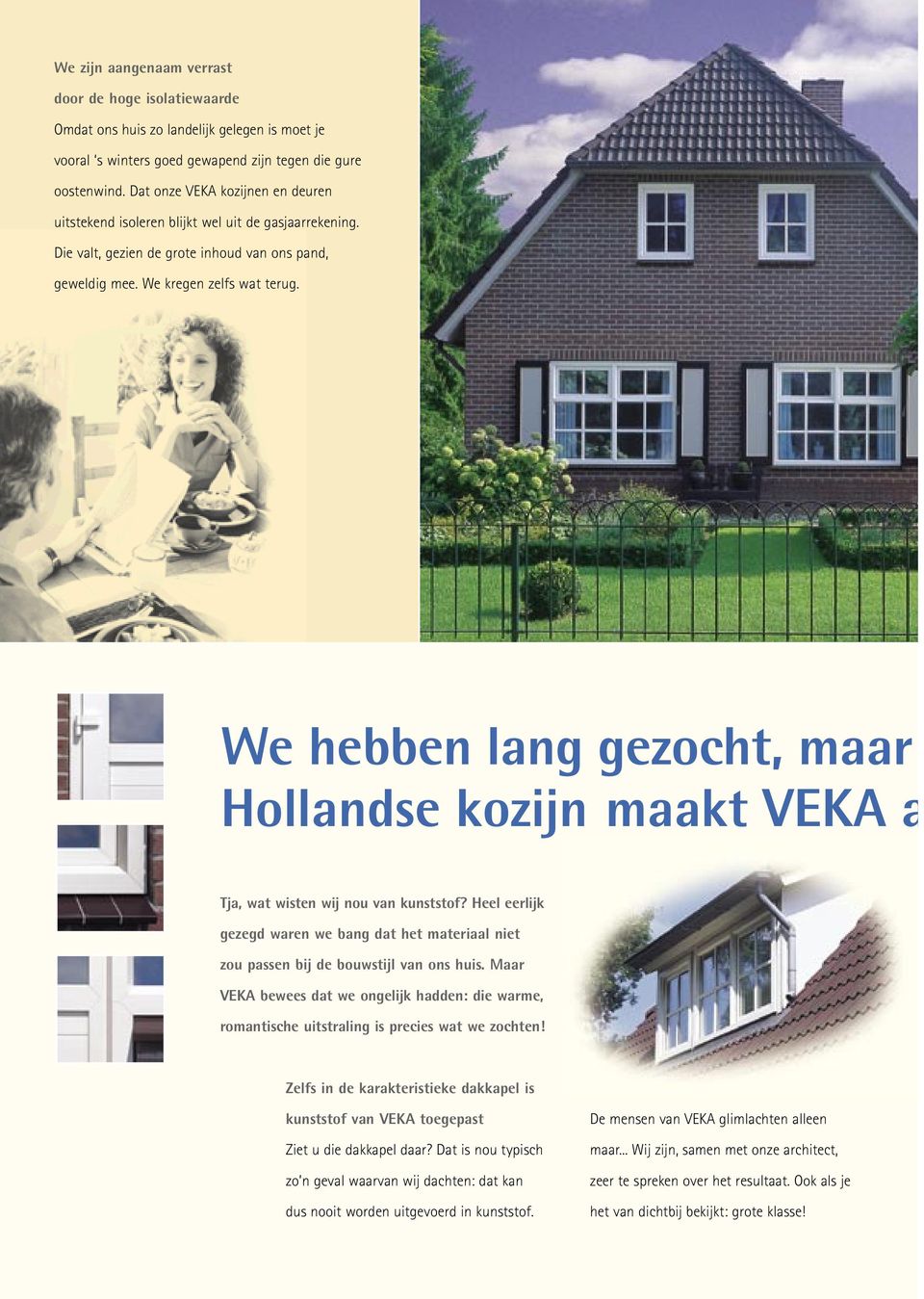 We hebben lang gezocht, maar Hollandse kozijn maakt VEKA a Tja, wat wisten wij nou van kunststof? Heel eerlijk gezegd waren we bang dat het materiaal niet zou passen bij de bouwstijl van ons huis.