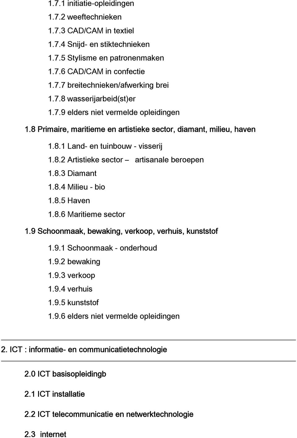 8.3 Diamant 1.8.4 Milieu - bio 1.8.5 Haven 1.8.6 Maritieme sector 1.9 Schoonmaak, bewaking, verkoop, verhuis, kunststof 1.9.1 Schoonmaak - onderhoud 1.9.2 bewaking 1.9.3 verkoop 1.9.4 verhuis 1.9.5 kunststof 1.