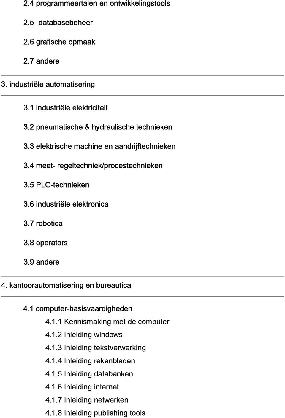 6 industriële elektronica 3.7 robotica 3.8 operators 3.9 andere 4. kantoorautomatisering en bureautica 4.1 computer-basisvaardigheden 4.1.1 Kennismaking met de computer 4.