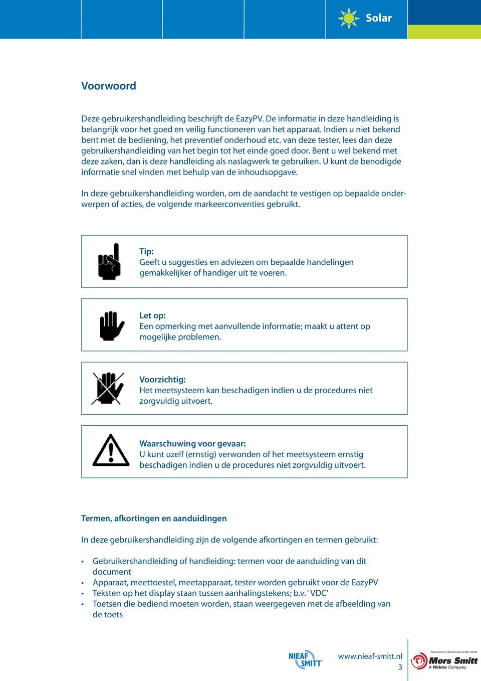 Bent u wel bekend met deze zaken, dan is deze handleiding als naslagwerk te gebruiken. U kunt de benodigde informatie snel vinden met behulp van de inhoudsopgave.