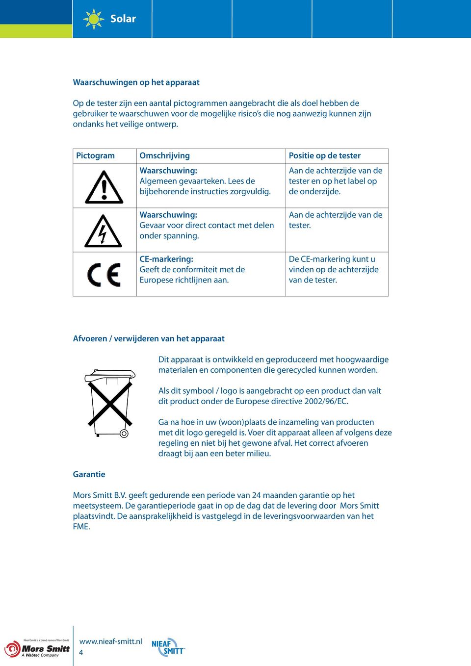 Aan de achterzijde van de tester en op het label op de onderzijde. Waarschuwing: Gevaar voor direct contact met delen onder spanning.