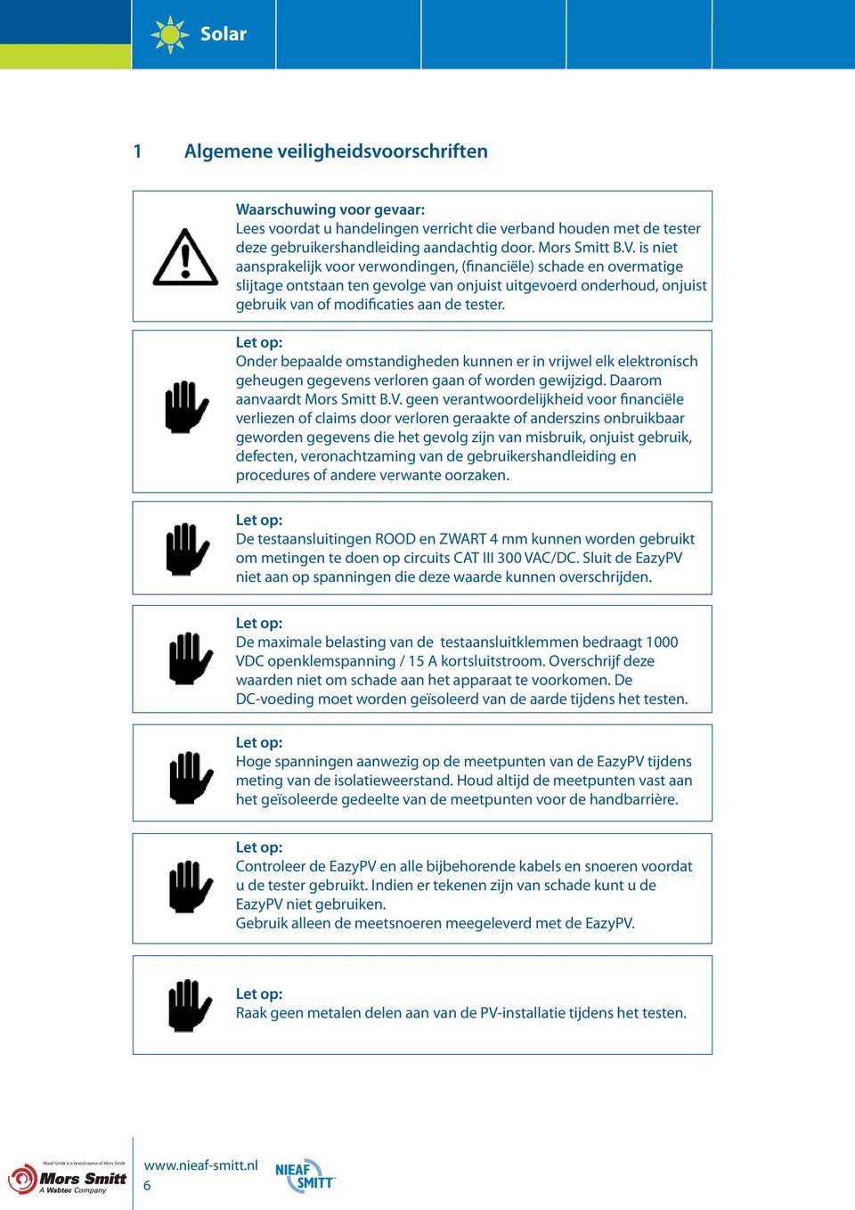 Onder bepaalde omstandigheden kunnen er in vrijwel elk elektronisch geheugen gegevens verloren gaan of worden gewijzigd. Daarom aanvaardt Mors Smitt B.V.