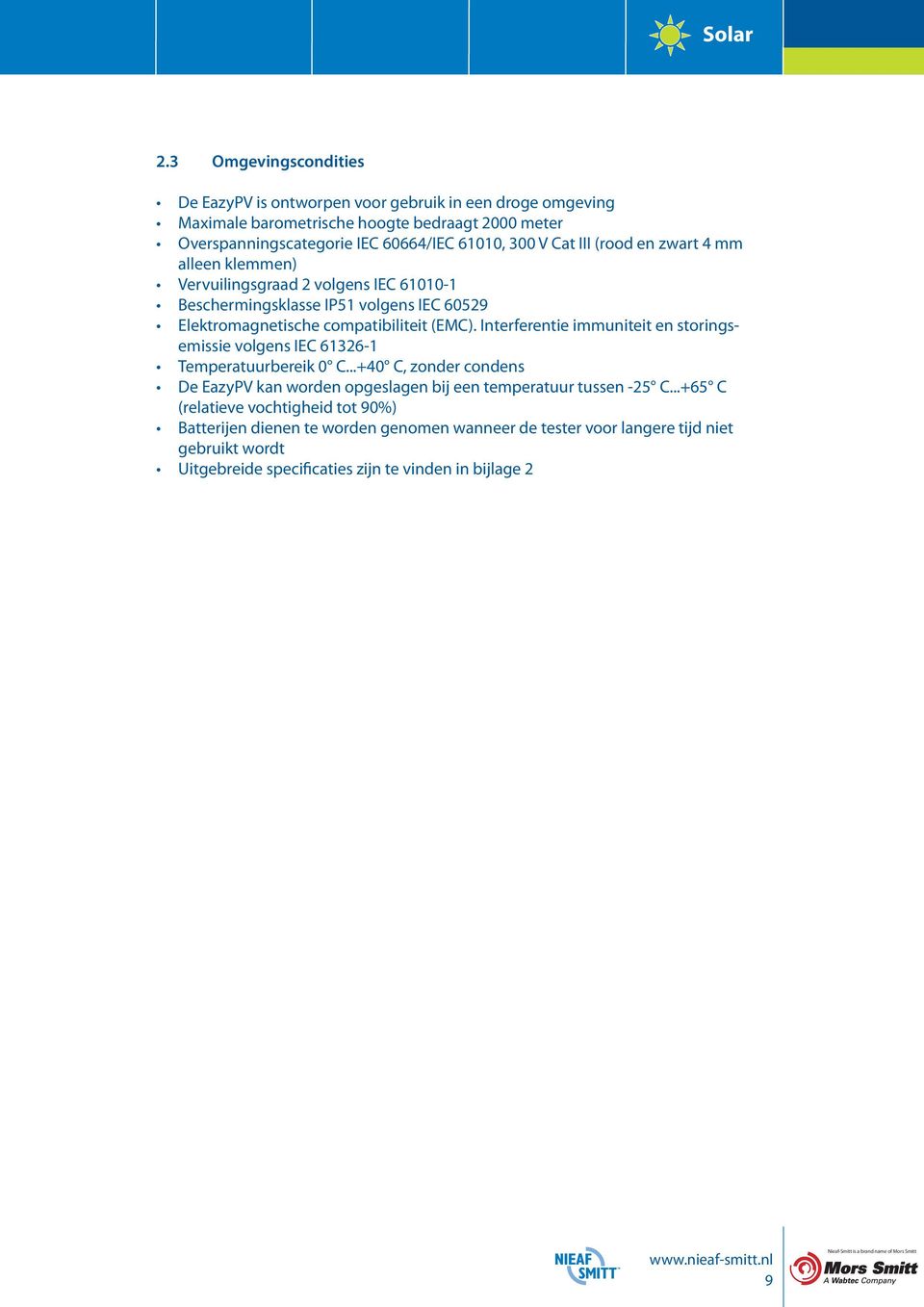 Interferentie immuniteit en storingsemissie volgens IEC 61326-1 Temperatuurbereik 0 C...+40 C, zonder condens De EazyPV kan worden opgeslagen bij een temperatuur tussen -25 C.