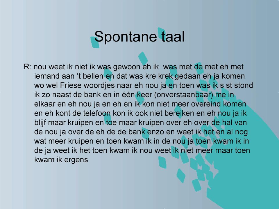 en eh kont de telefoon kon ik ook niet bereiken en eh nou ja ik blijf maar kruipen en toe maar kruipen over eh over de hal van de nou ja over de eh de de bank