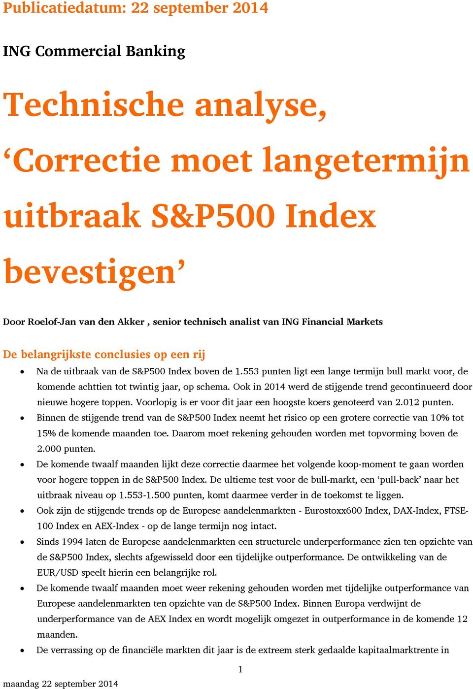 553 punten ligt een lange termijn bull markt voor, de komende achttien tot twintig jaar, op schema. Ook in 2014 werd de stijgende trend gecontinueerd door nieuwe hogere toppen.