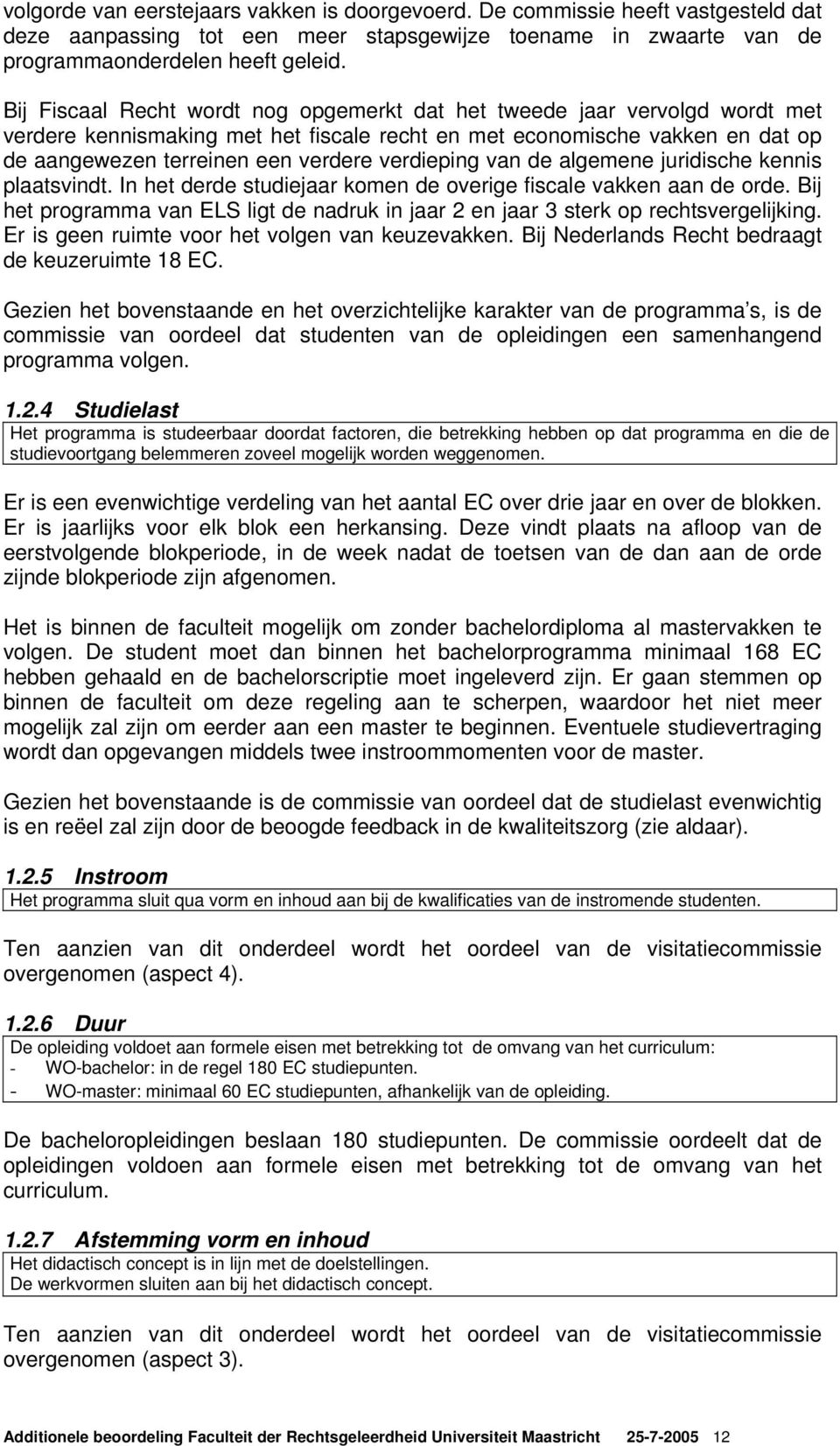 verdieping van de algemene juridische kennis plaatsvindt. In het derde studiejaar komen de overige fiscale vakken aan de orde.