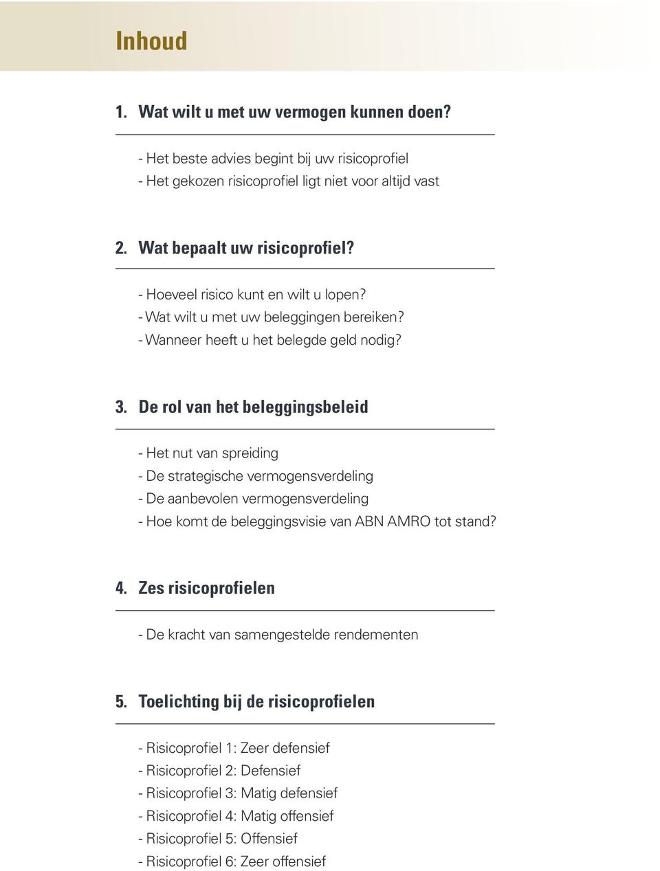 De rol van het beleggingsbeleid - Het nut van spreiding - De strategische vermogensverdeling - De aanbevolen vermogensverdeling - Hoe komt de beleggingsvisie van ABN AMRO tot stand? 4.