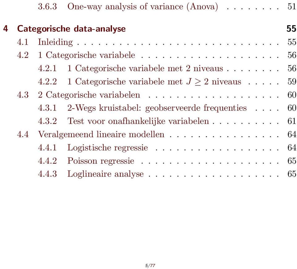 ... 60 4.3.2 Test voor onafhankelijke variabelen.......... 61 4.4 Veralgemeend lineaire modellen................ 64 4.4.1 Logistische regressie.................. 64 4.4.2 Poisson regressie.