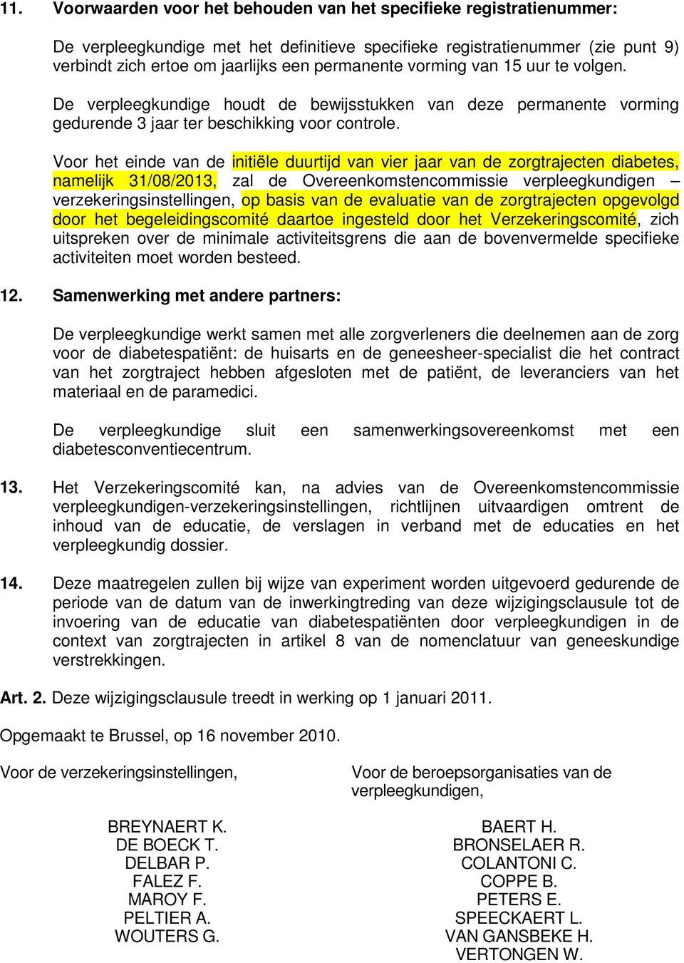 Voor het einde van de initiële duurtijd van vier jaar van de zorgtrajecten diabetes, namelijk 31/08/2013, zal de Overeenkomstencommissie verpleegkundigen verzekeringsinstellingen, op basis van de