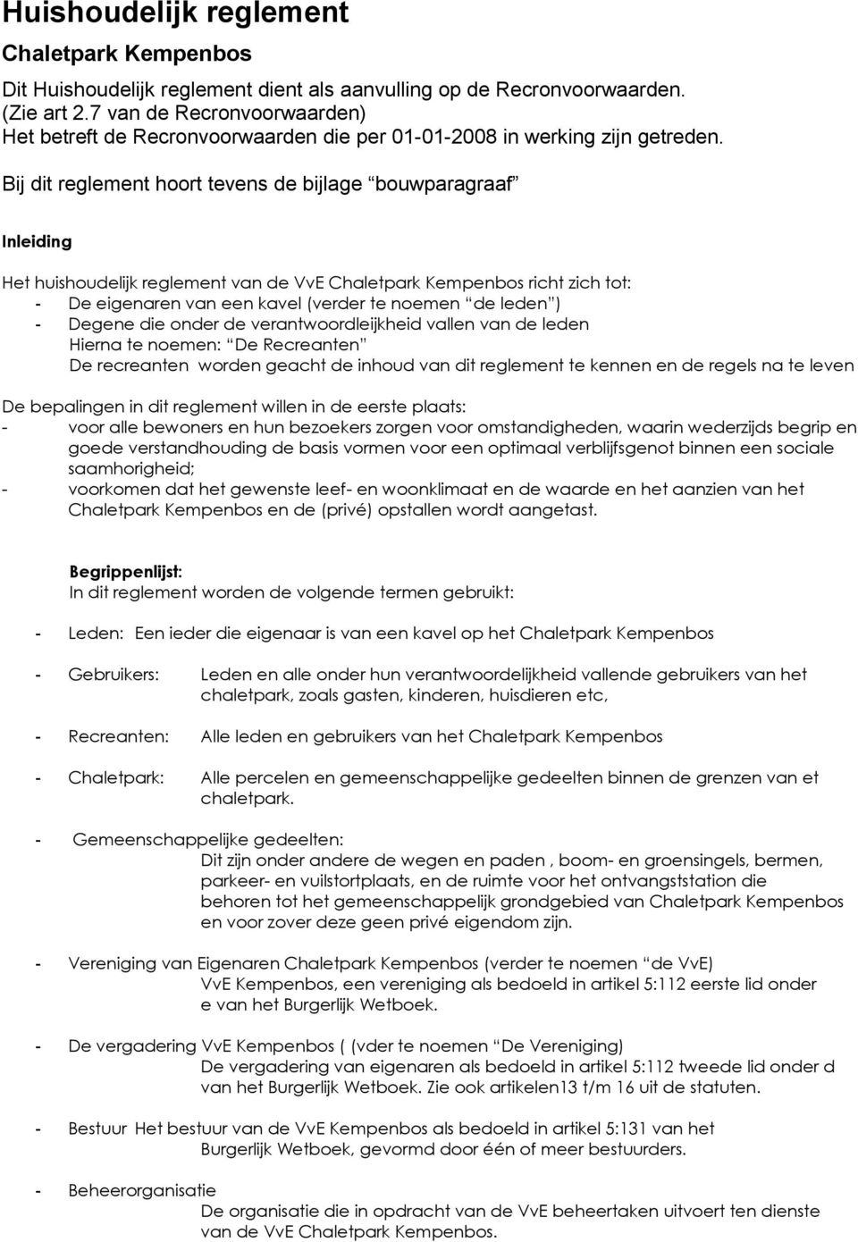 Bij dit reglement hoort tevens de bijlage bouwparagraaf Inleiding Het huishoudelijk reglement van de VvE Chaletpark Kempenbos richt zich tot: - De eigenaren van een kavel (verder te noemen de leden )