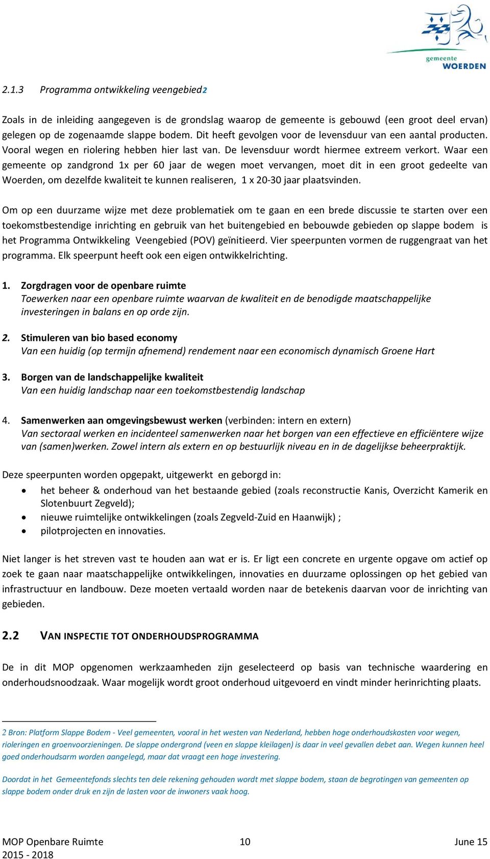 Waar een gemeente op zandgrond 1x per 60 jaar de wegen moet vervangen, moet dit in een groot gedeelte van Woerden, om dezelfde kwaliteit te kunnen realiseren, 1 x 20-30 jaar plaatsvinden.