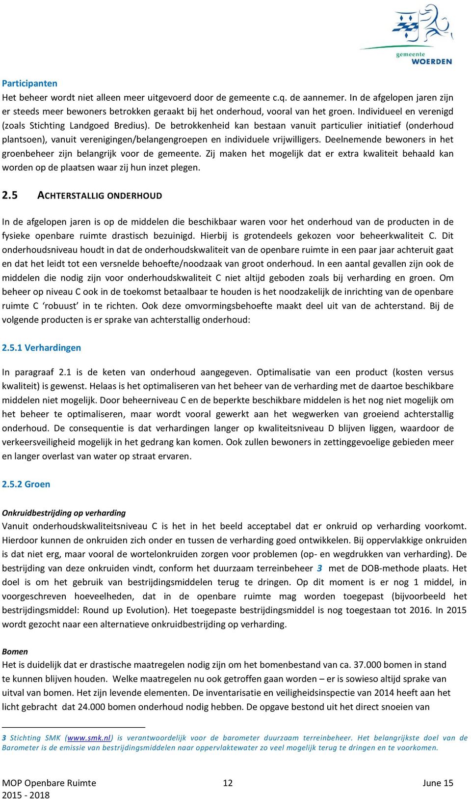 De betrokkenheid kan bestaan vanuit particulier initiatief (onderhoud plantsoen), vanuit verenigingen/belangengroepen en individuele vrijwilligers.