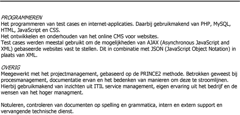 Dit in combinatie met JSON (JavaScript Object Notation) in plaats van XML. OVERIG Meegewerkt met het projectmanagement, gebaseerd op de PRINCE2 methode.