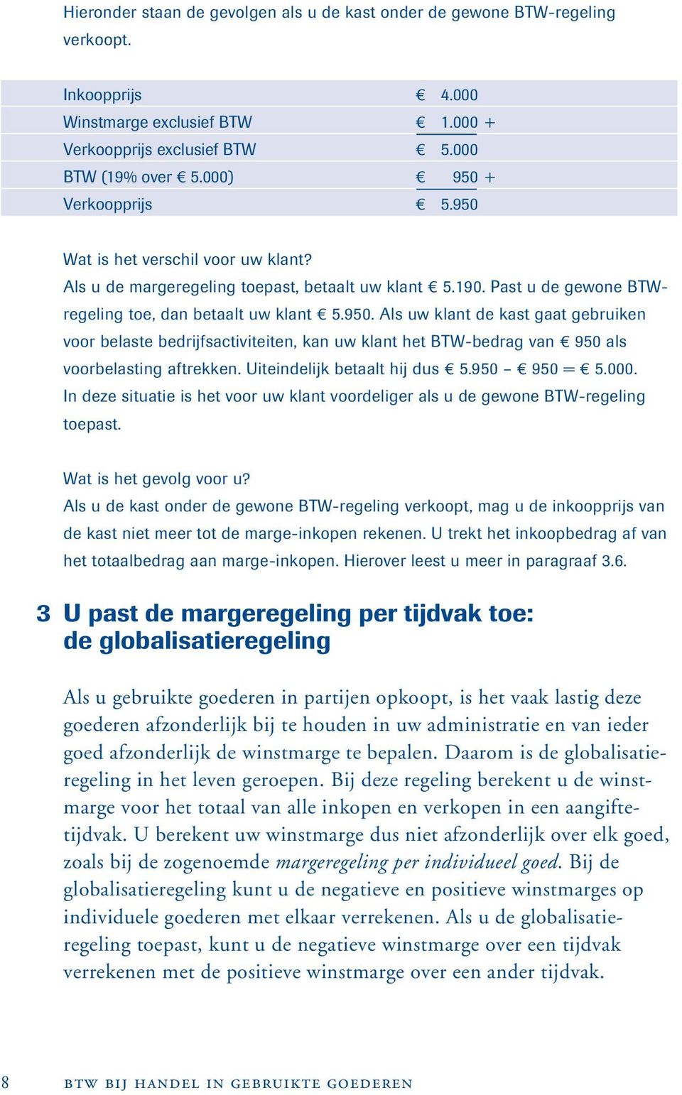 Uiteindelijk betaalt hij dus 5.950 950 = 5.000. In deze situatie is het voor uw klant voordeliger als u de gewone BTW-regeling toepast. Wat is het gevolg voor u?