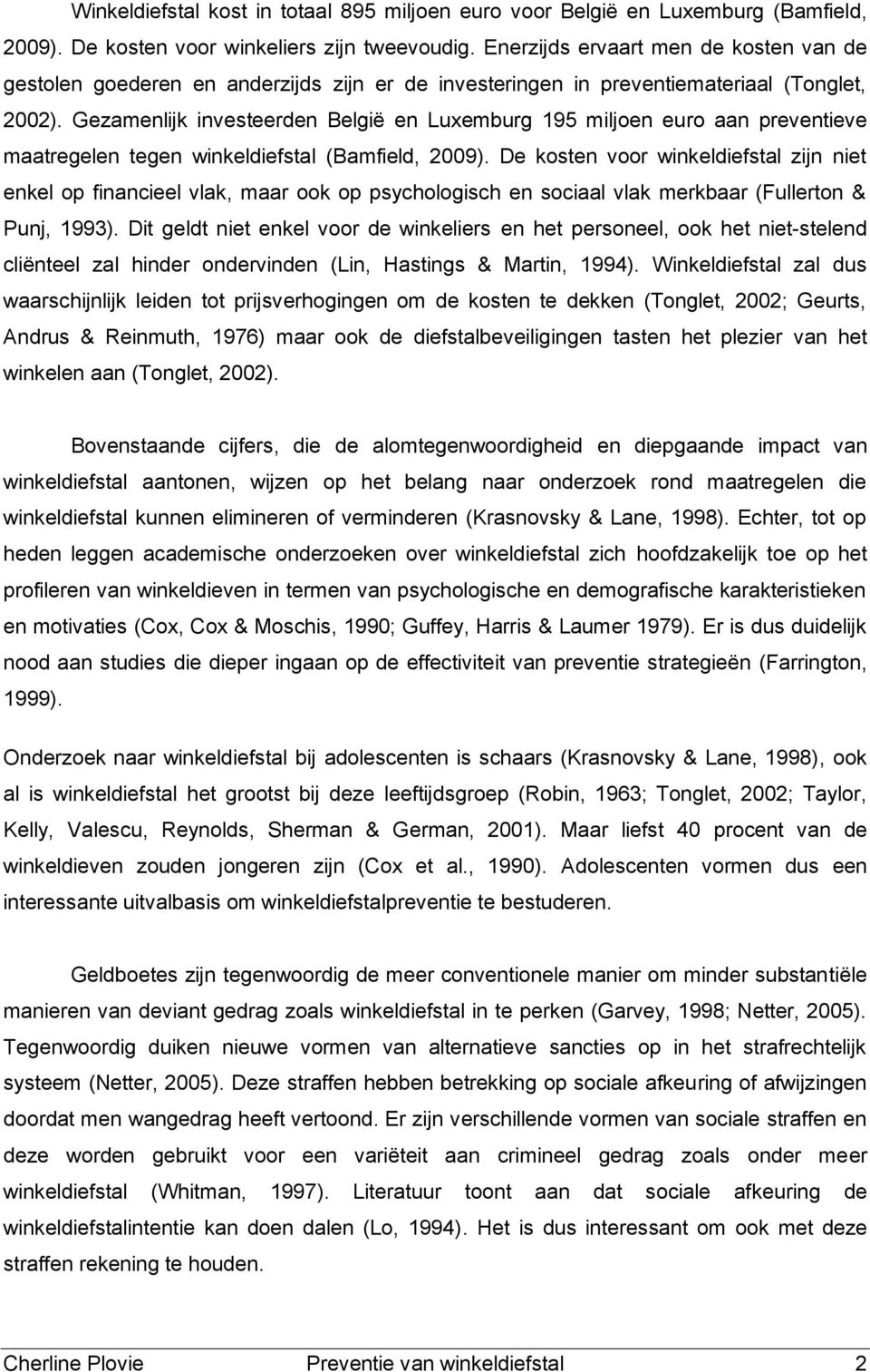 Gezamenlijk investeerden België en Luxemburg 195 miljen eur aan preventieve maatregelen tegen winkeldiefstal (Bamfield, 2009).