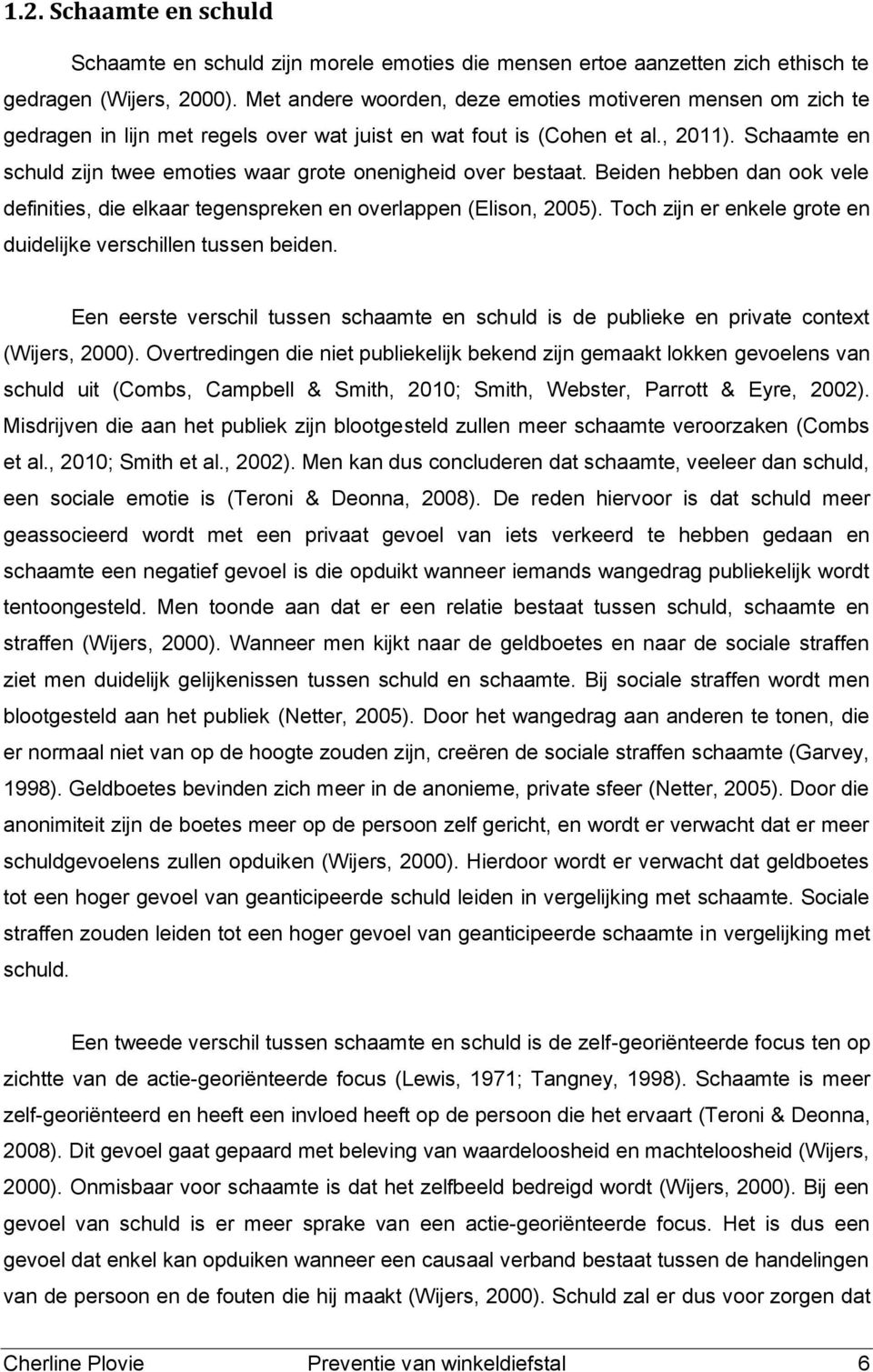 Schaamte en schuld zijn twee emties waar grte nenigheid ver bestaat. Beiden hebben dan k vele definities, die elkaar tegenspreken en verlappen (Elisn, 2005).