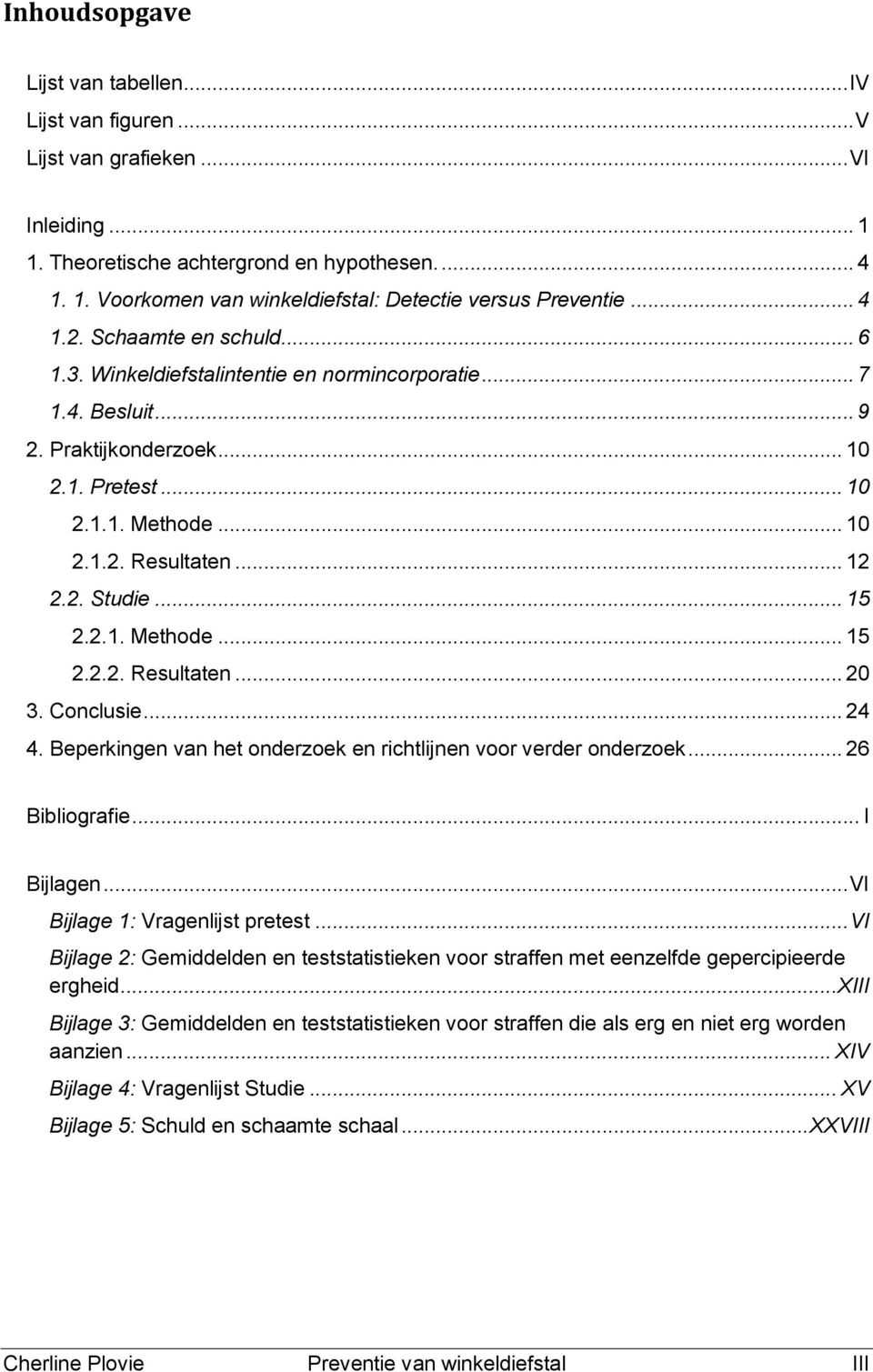 .. 15 2.2.1. Methde... 15 2.2.2. Resultaten... 20 3. Cnclusie... 24 4. Beperkingen van het nderzek en richtlijnen vr verder nderzek... 26 Bibligrafie... I Bijlagen... VI Bijlage 1: Vragenlijst pretest.