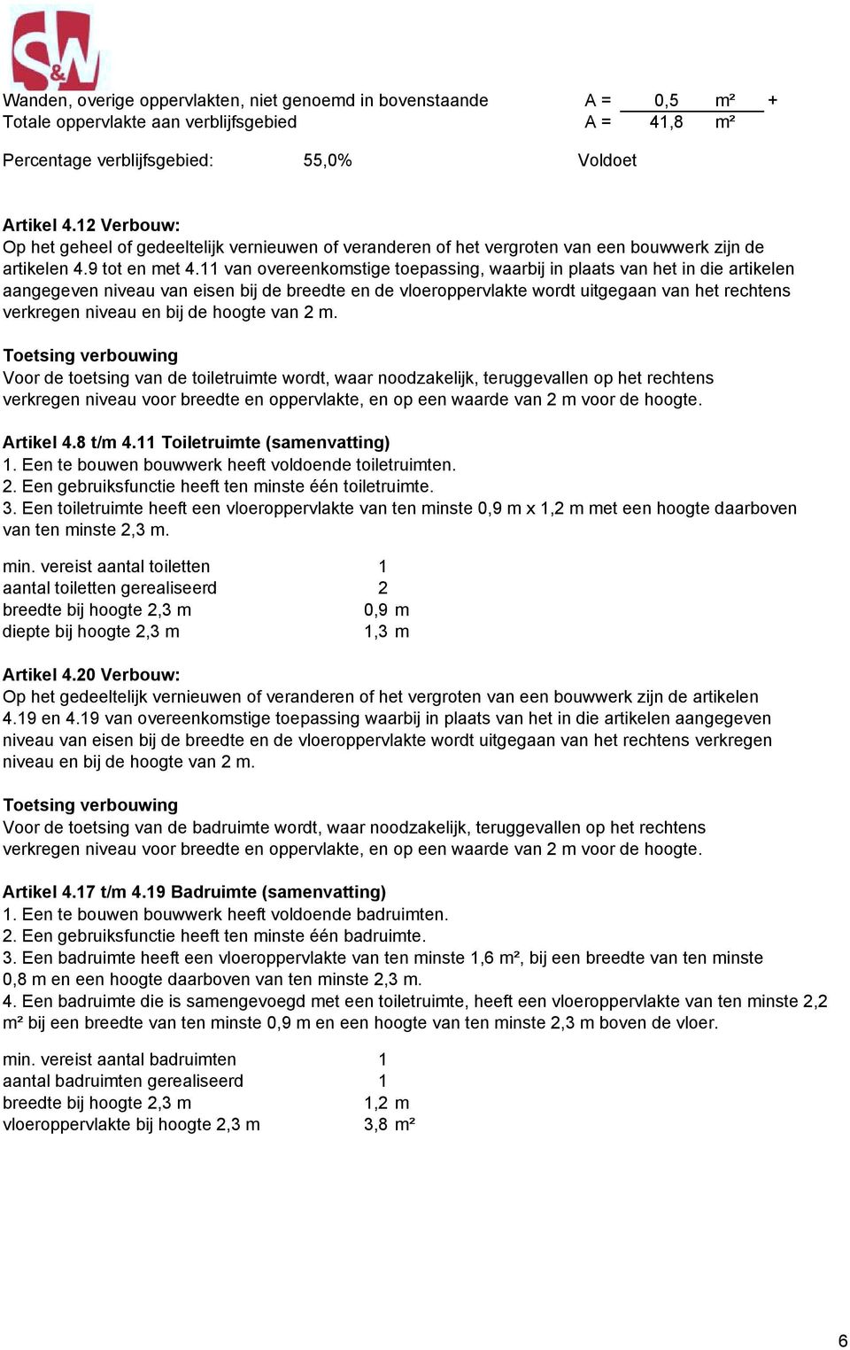 11 van overeenkomstige toepassing, waarbij in plaats van het in die artikelen aangegeven niveau van eisen bij de breedte en de vloeroppervlakte wordt uitgegaan van het rechtens verkregen niveau en