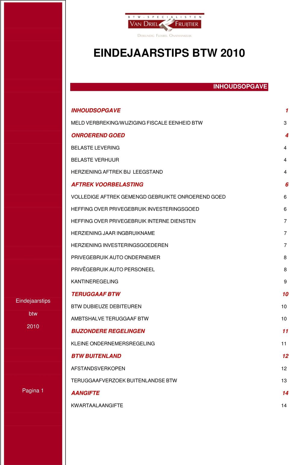 INGBRUIKNAME 7 HERZIENING INVESTERINGSGOEDEREN 7 PRIVEGEBRUIK AUTO ONDERNEMER 8 PRIVËGEBRUIK AUTO PERSONEEL 8 KANTINEREGELING 9 TERUGGAAF BTW 10 BTW DUBIEUZE DEBITEUREN 10 AMBTSHALVE