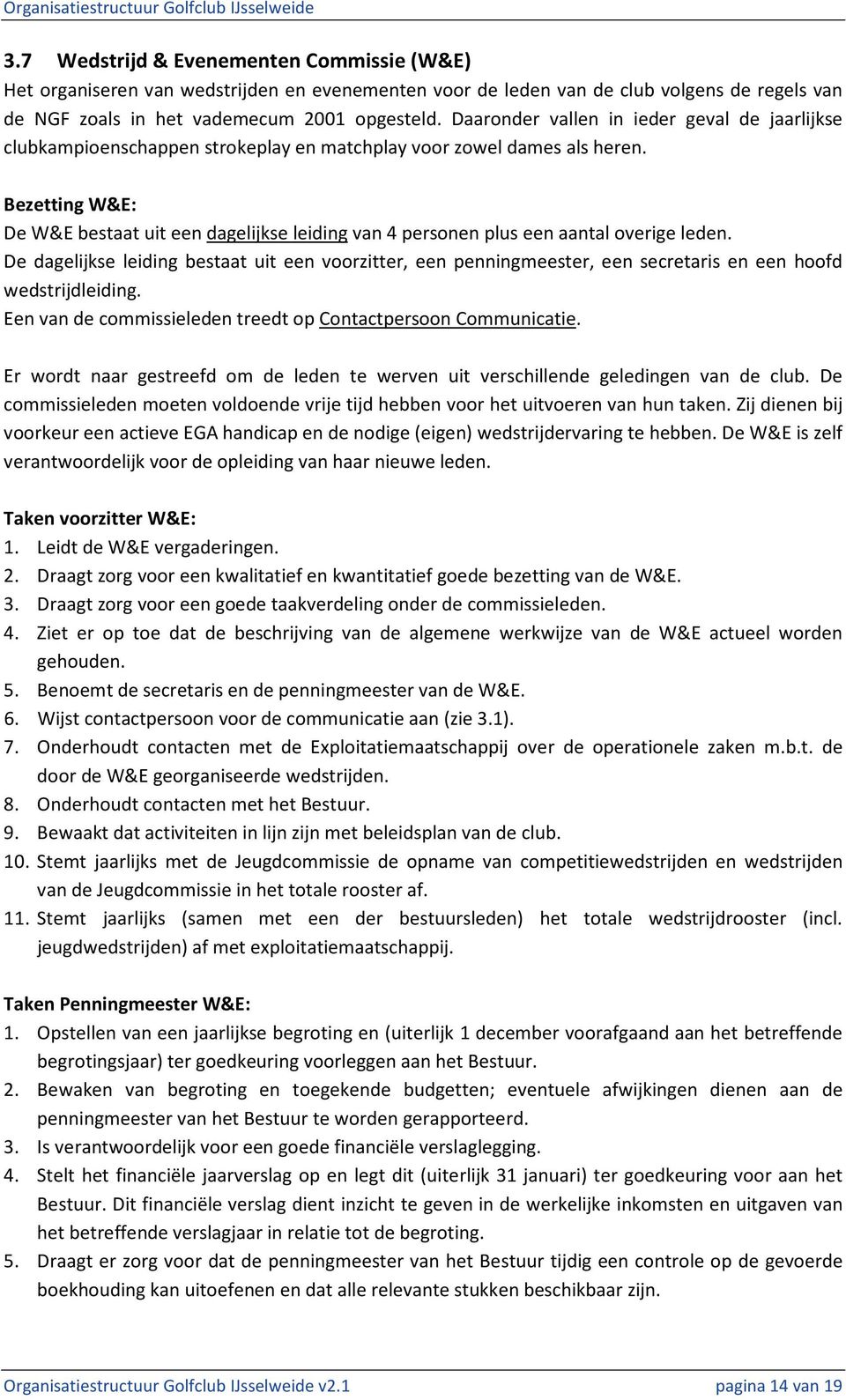 Bezetting W&E: De W&E bestaat uit een dagelijkse leiding van 4 personen plus een aantal overige leden.