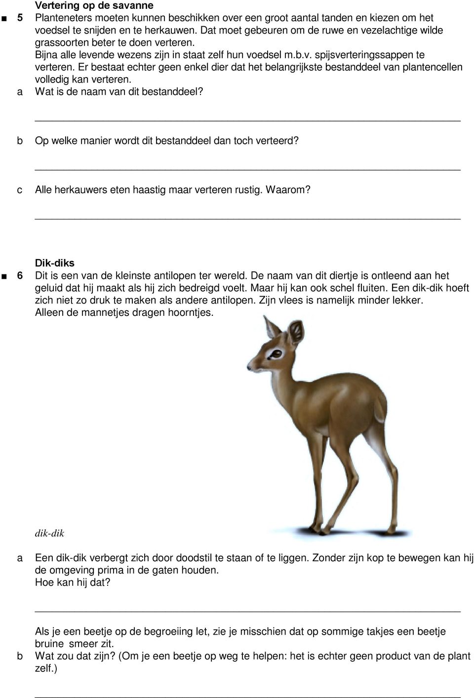 Er estt ehter geen enkel dier dt het elngrijkste estnddeel vn plntenellen volledig kn verteren. Wt is de nm vn dit estnddeel? Op welke mnier wordt dit estnddeel dn toh verteerd?