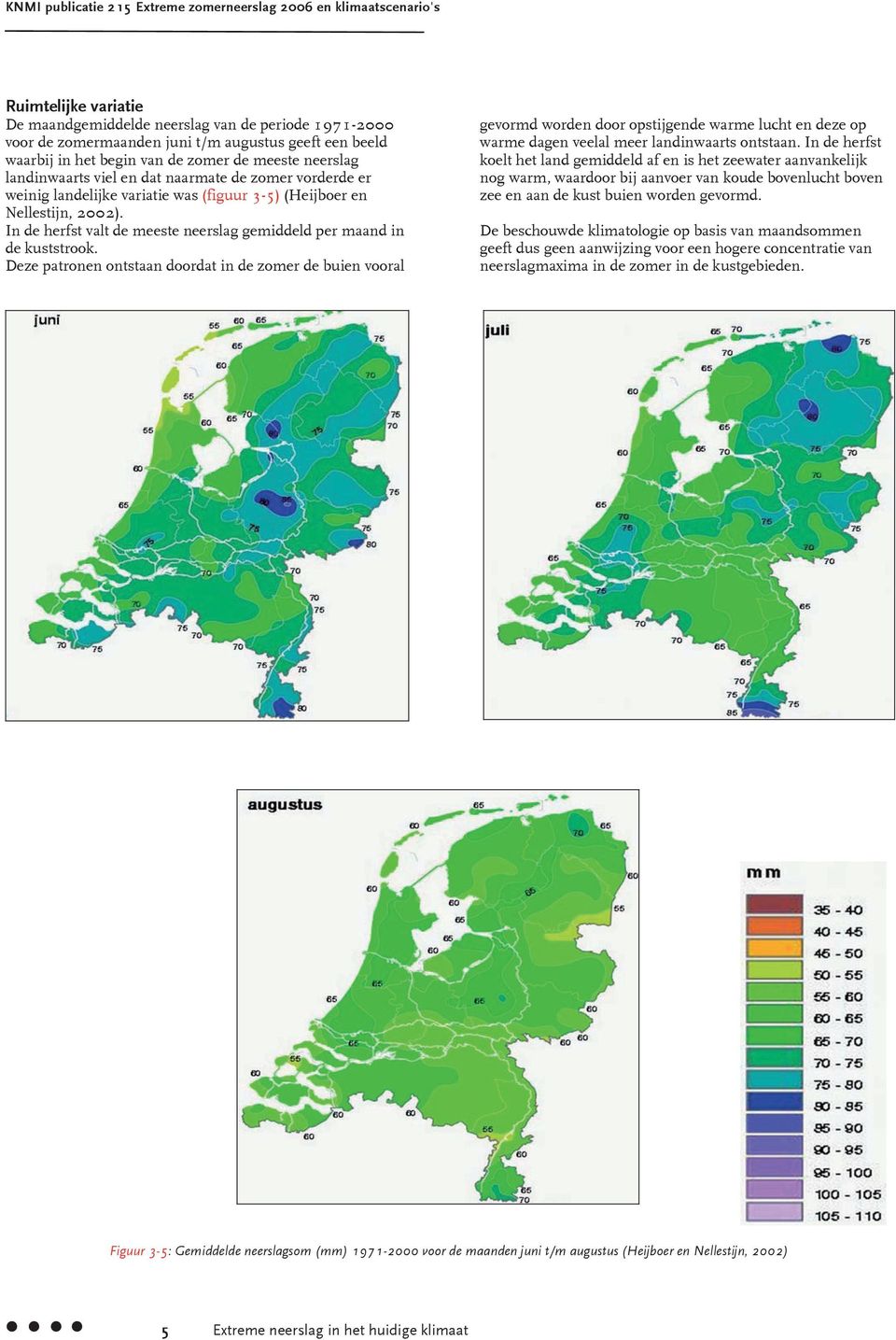 Deze patronen ontstaan doordat in de zomer de buien vooral gevormd worden door opstijgende warme lucht en deze op warme dagen veelal meer landinwaarts ontstaan.