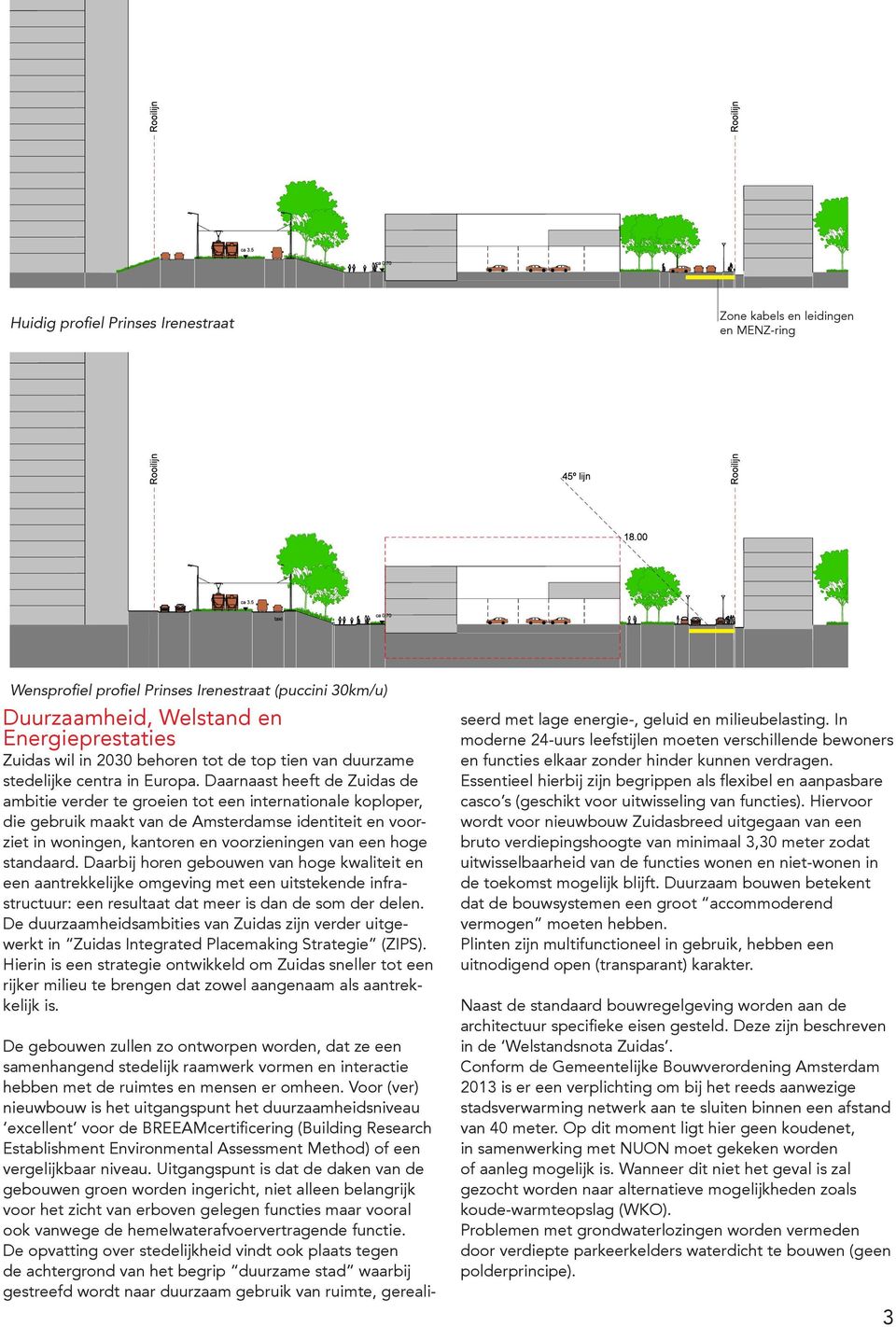 Daarnaast heeft de Zuidas de ambitie verder te groeien tot een internationale koploper, die gebruik maakt van de Amsterdamse identiteit en voorziet in woningen, kantoren en voorzieningen van een hoge