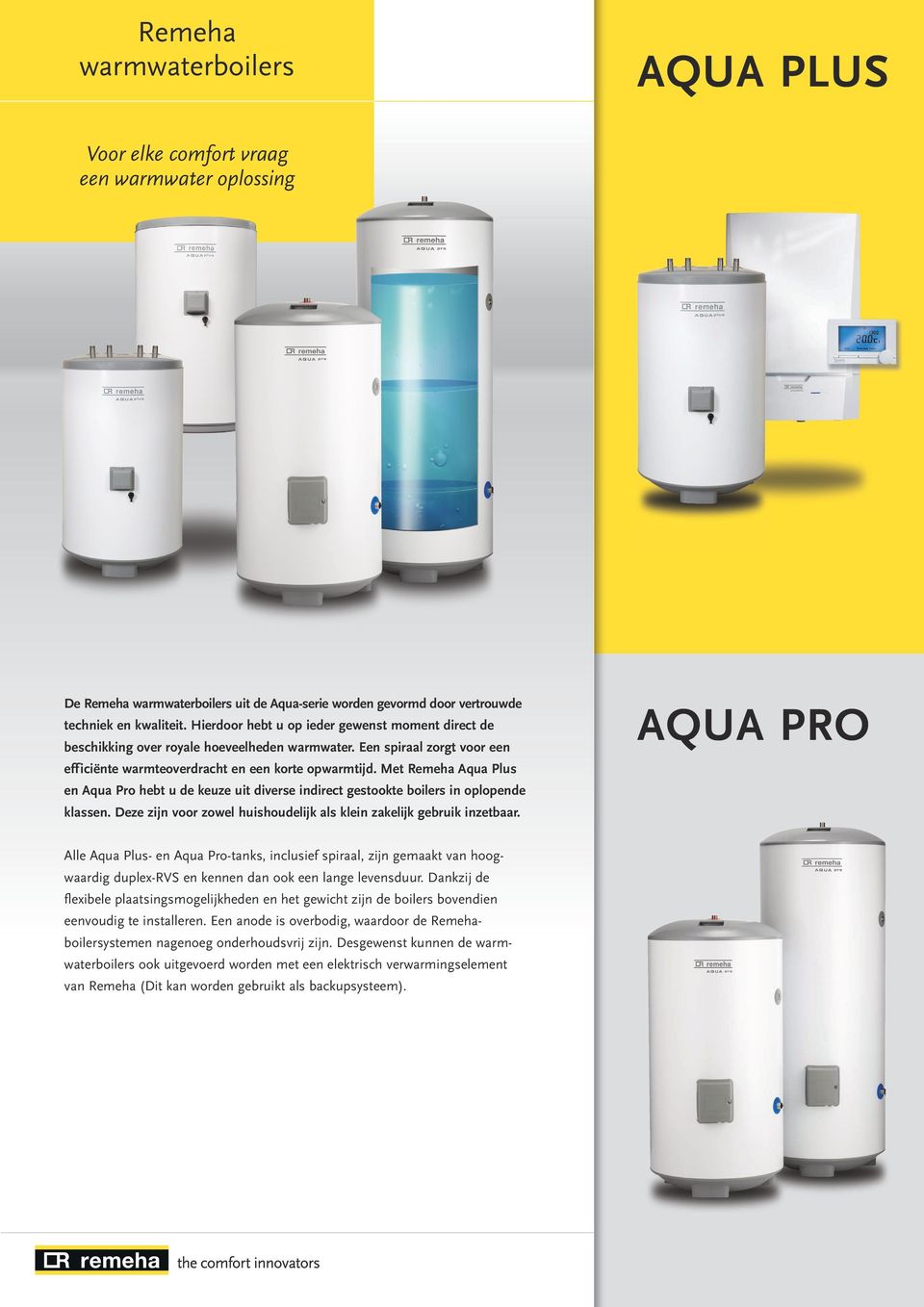 Met Remeha Aqua Plus en Aqua Pro hebt u de keuze uit diverse indirect gestookte boilers in oplopende klassen. Deze zijn voor zowel huishoudelijk als klein zakelijk gebruik inzetbaar.