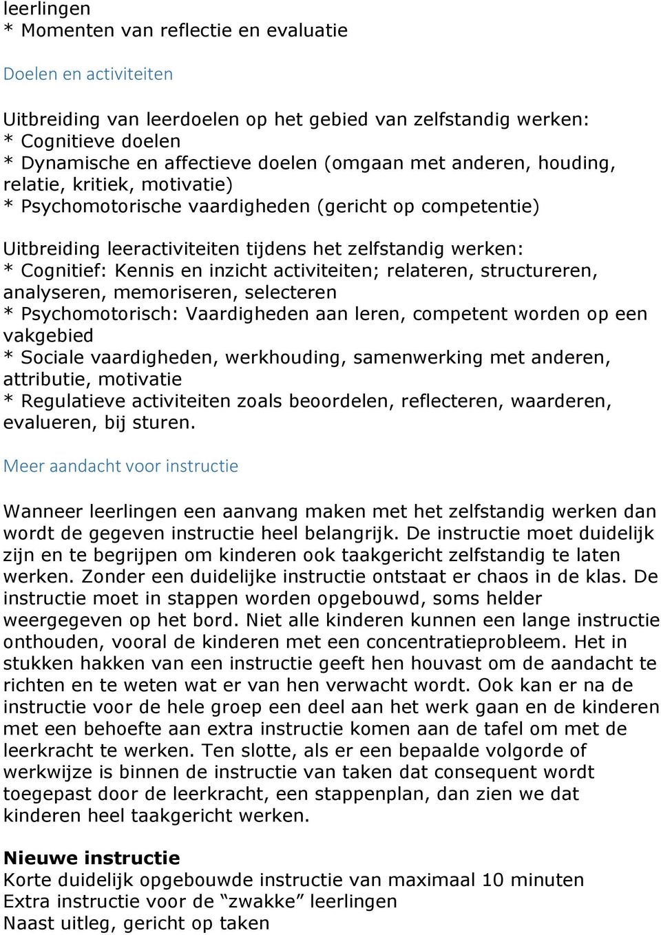 activiteiten; relateren, structureren, analyseren, memoriseren, selecteren * Psychomotorisch: Vaardigheden aan leren, competent worden op een vakgebied * Sociale vaardigheden, werkhouding,