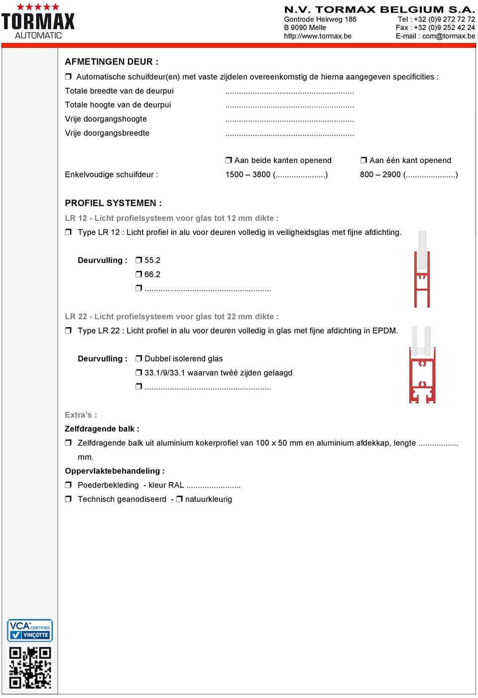 ..) PROFIEL SYSTEMEN : LR 12 - Licht profielsysteem voor glas tot 12 mm dikte : Type LR 12 : Licht profiel in alu voor deuren volledig in veiligheidsglas met fijne afdichting. Deurvulling : 55.2 66.2... LR 22 - Licht profielsysteem voor glas tot 22 mm dikte : Type LR 22 : Licht profiel in alu voor deuren volledig in glas met fijne afdichting in EPDM.