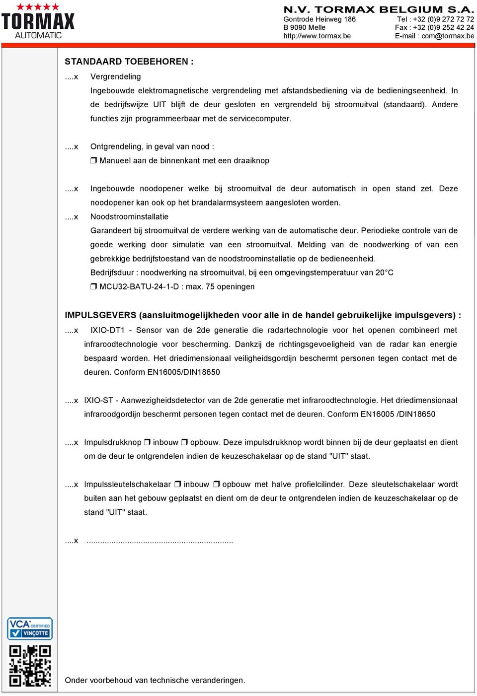 ...x Ontgrendeling, in geval van nood : Manueel aan de binnenkant met een draaiknop...x...x Ingebouwde noodopener welke bij stroomuitval de deur automatisch in open stand zet.