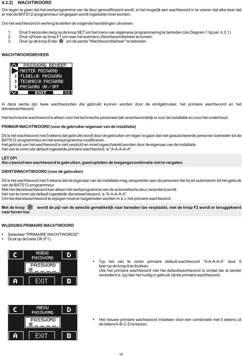 Druk 5 seconden lang op de knop SET om het menu van algemene programmering te betreden (zie Diagram 1 bij par. 4.3.1) Druk vijf keer op knop F1 om naar het submenu Wachtwoordbeheer te komen.