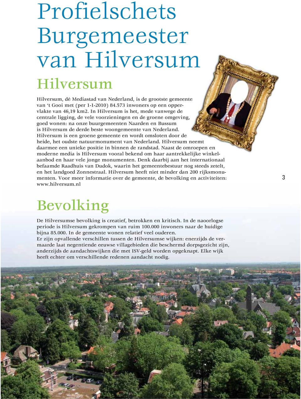 Nederland. Hilversum is een groene gemeente en wordt omsloten door de heide, het oudste natuurmonument van Nederland. Hilversum neemt daarmee een unieke positie in binnen de randstad.